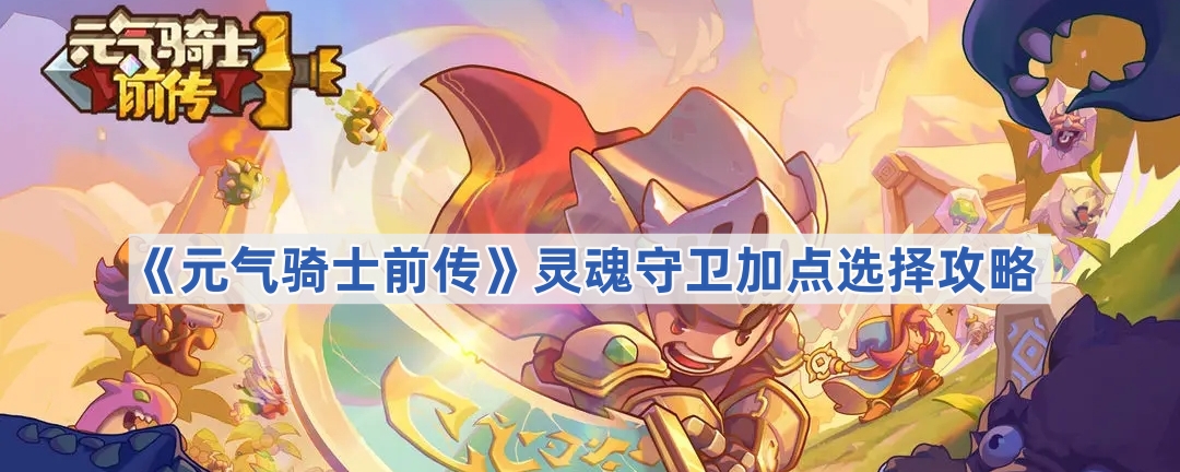 《元气骑士前传》灵魂守卫加点选择攻略