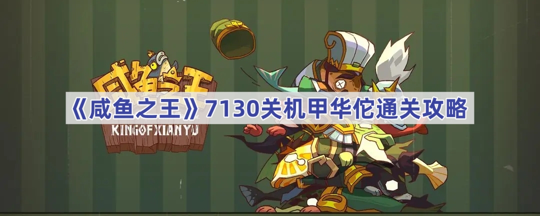 《咸鱼之王》7130关机甲华佗通关攻略