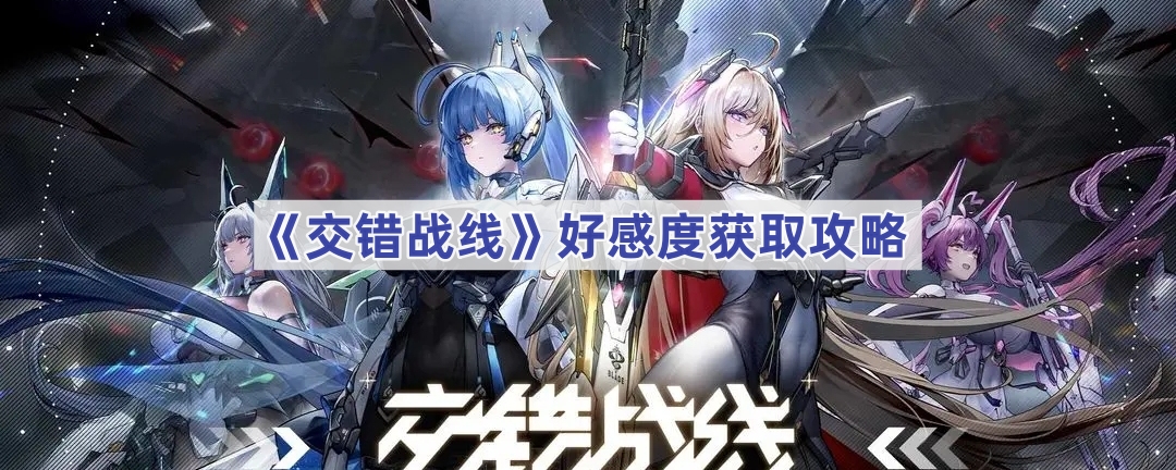 《交错战线》好感度获取攻略