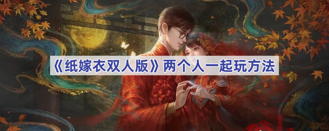 《纸嫁衣双人版》两个人一起玩方法