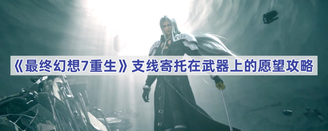 《最终幻想7重生》支线寄托在武器上的愿望攻略