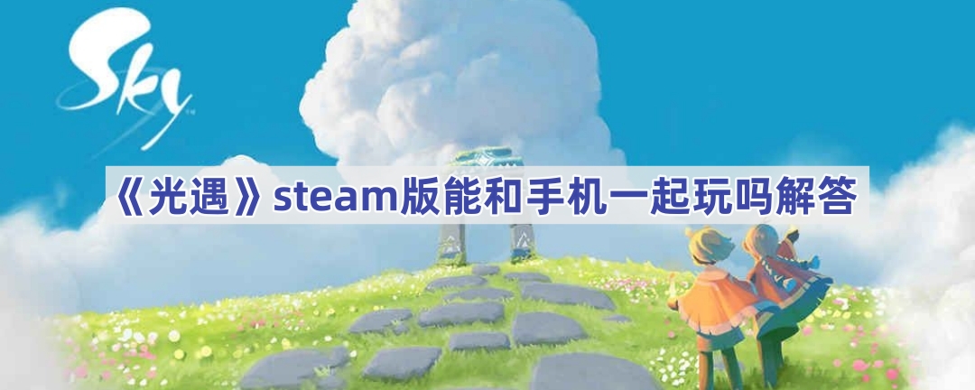 《光遇》steam版能和手机一起玩吗解答