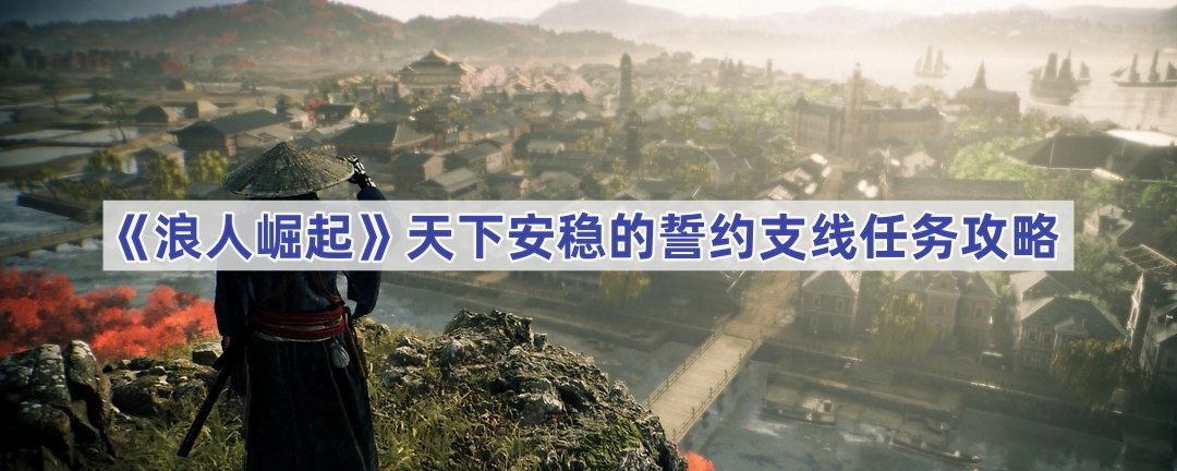《浪人崛起》天下安稳的誓约支线任务攻略