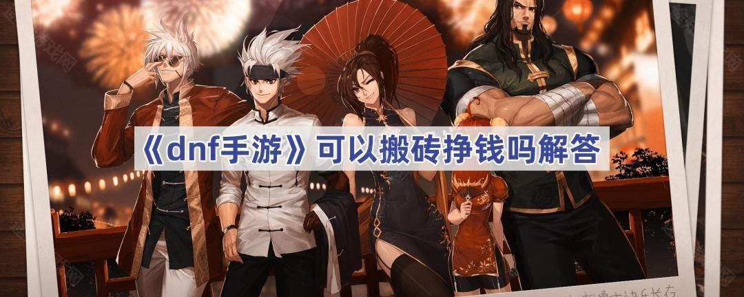 《dnf手游》可以搬砖挣钱吗解答