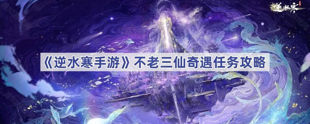 《逆水寒手游》不老三仙奇遇任务攻略