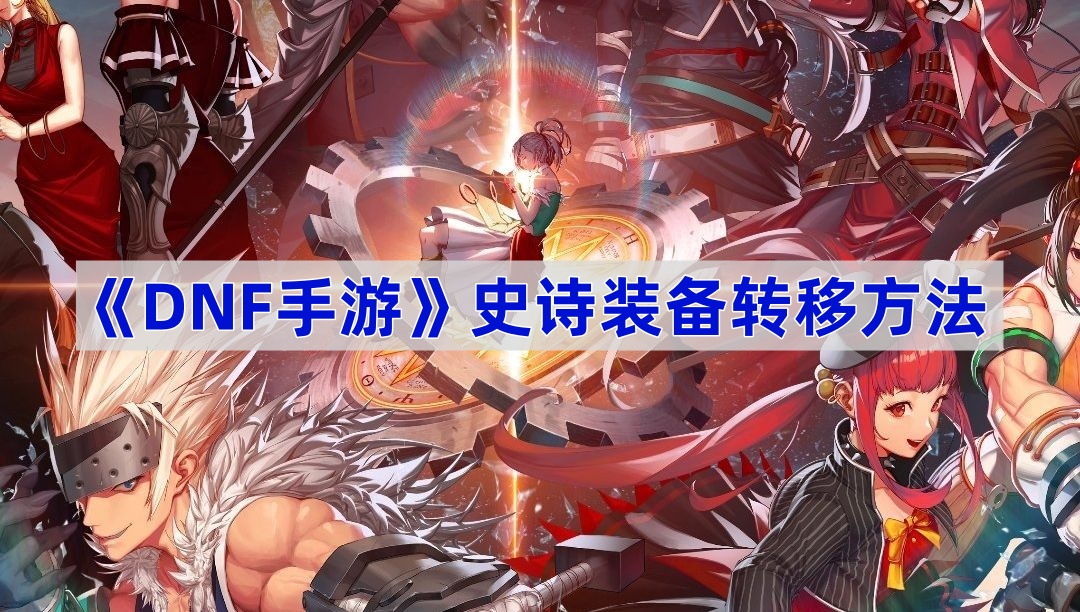 《DNF手游》史诗装备转移方法