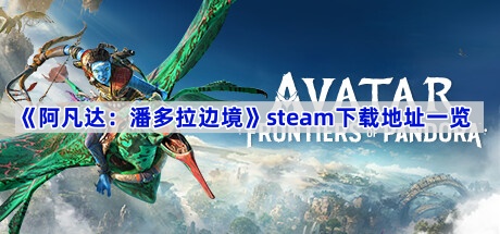 《阿凡达：潘多拉边境》steam下载地址一览