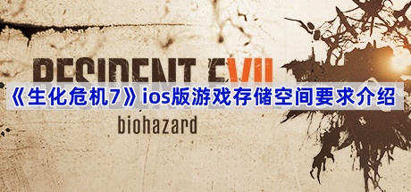 《生化危机7》ios版游戏存储空间要求介绍