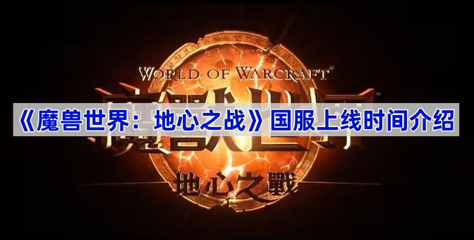 《魔兽世界：地心之战》国服上线时间介绍