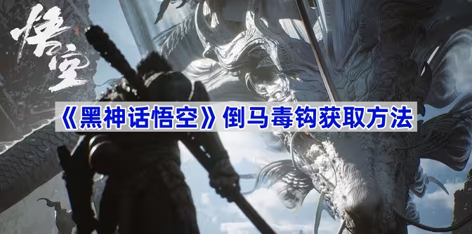 《黑神话悟空》倒马毒钩获取方法