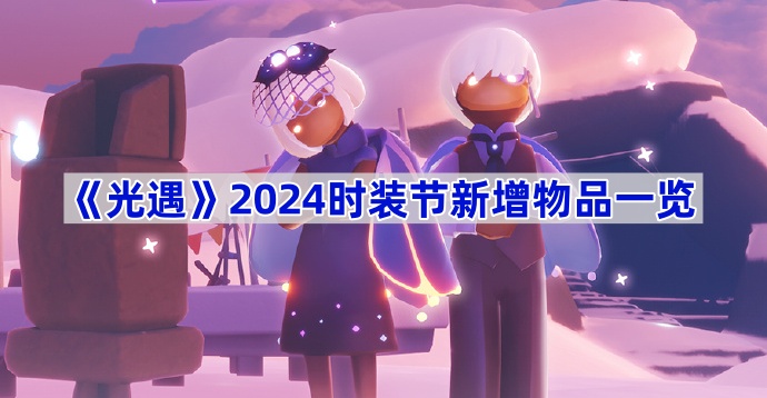 《光遇》2024时装节新增物品一览