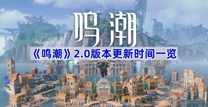 《鸣潮》2.0版本更新时间一览