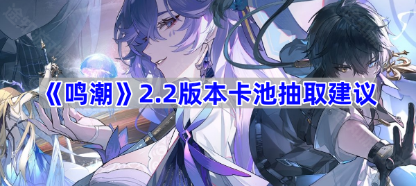 《鸣潮》2.2版本卡池抽取建议