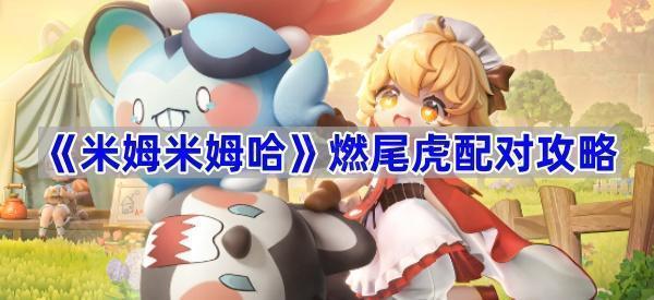 《米姆米姆哈》燃尾虎配对攻略