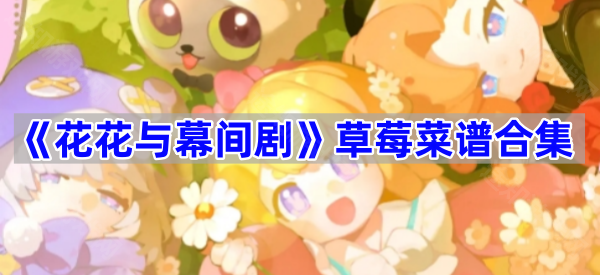 《花花与幕间剧》草莓菜谱合集