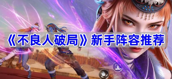 《不良人破局》新手阵容推荐
