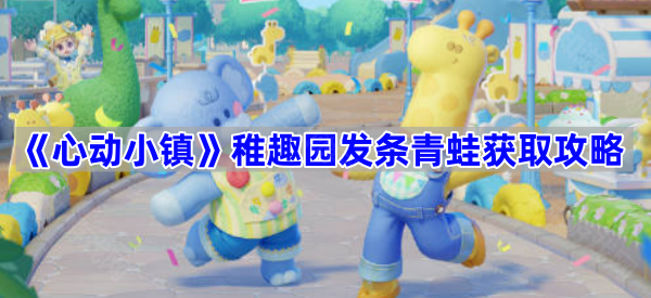 《心动小镇》稚趣园发条青蛙获取攻略