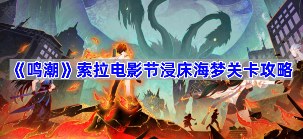 《鸣潮》索拉电影节浸床海梦关卡攻略
