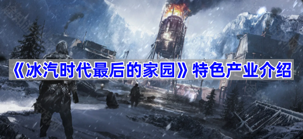 《冰汽时代最后的家园》特色产业介绍
