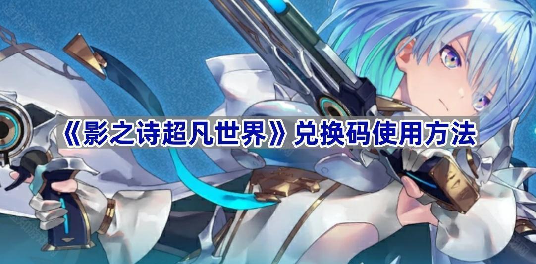 《影之诗超凡世界》兑换码使用方法