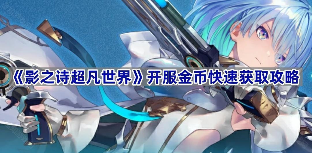 《影之诗超凡世界》开服金币快速获取攻略