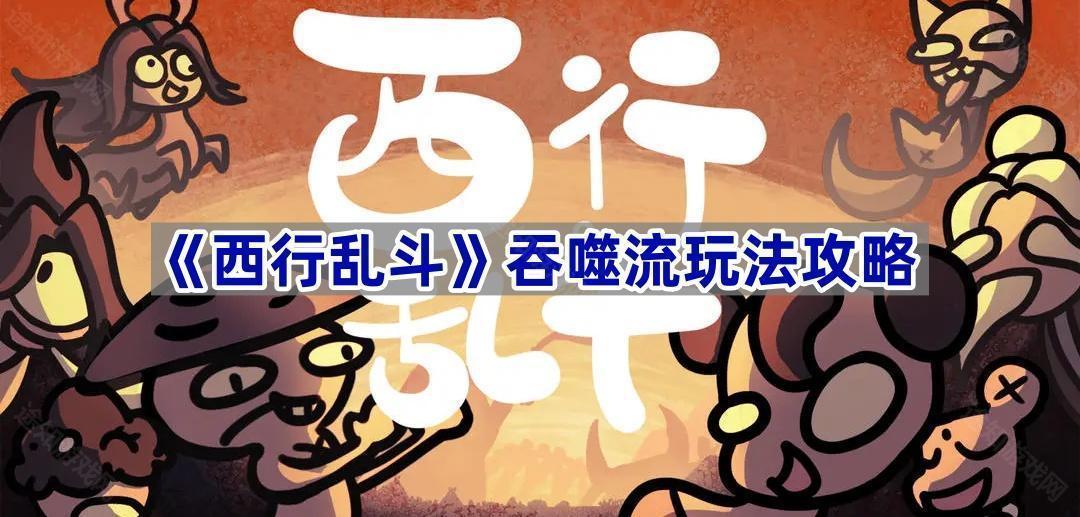 《西行乱斗》吞噬流玩法攻略